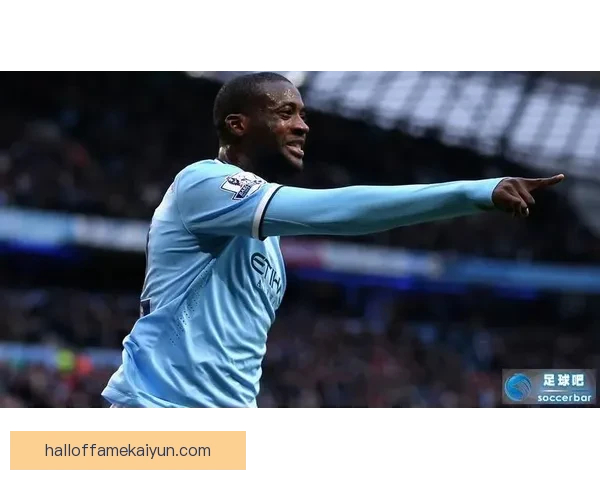 耶耶图雷持续提升中场表现，成为球队攻守核心