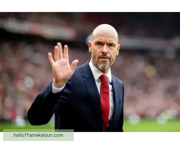 滕哈赫战术影响力持续提升，球队攻防体系展现清晰走势